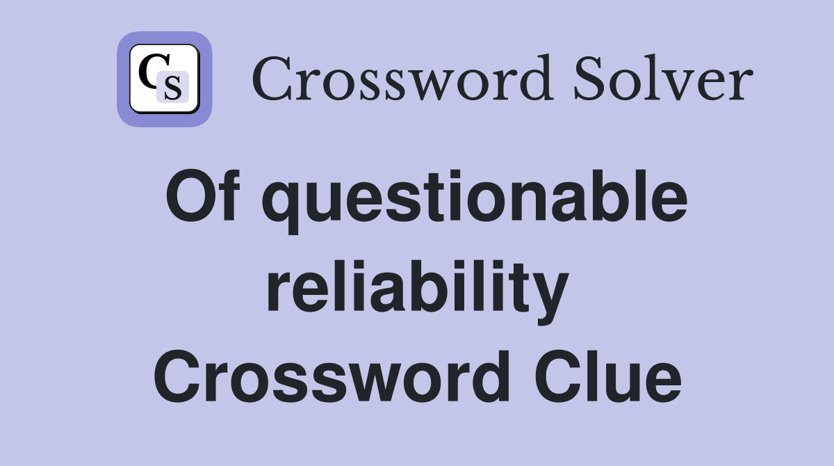 Of questionable reliability Crossword Clue
