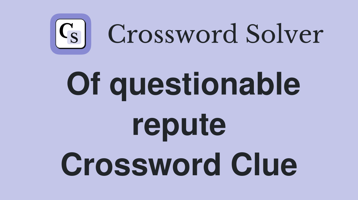 Of questionable repute Crossword Clue