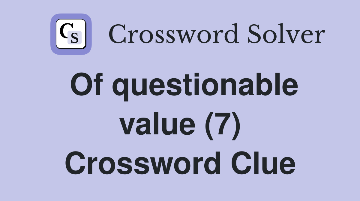Of questionable value (7) Crossword Clue