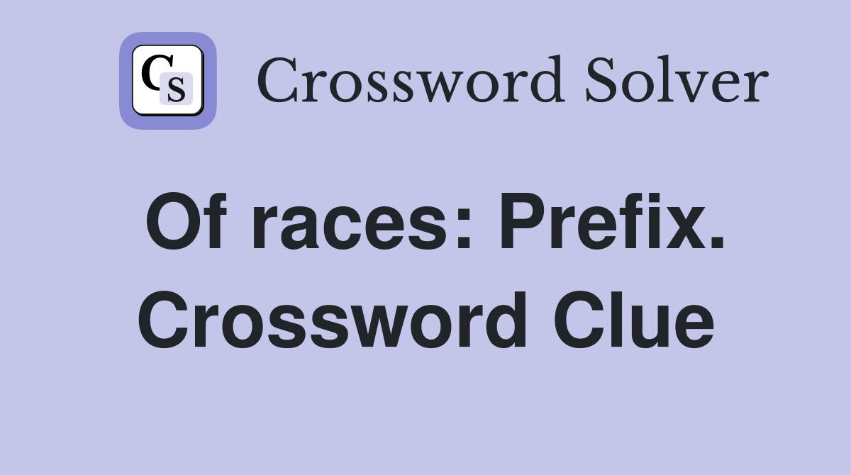 Of races: Prefix. Crossword Clue