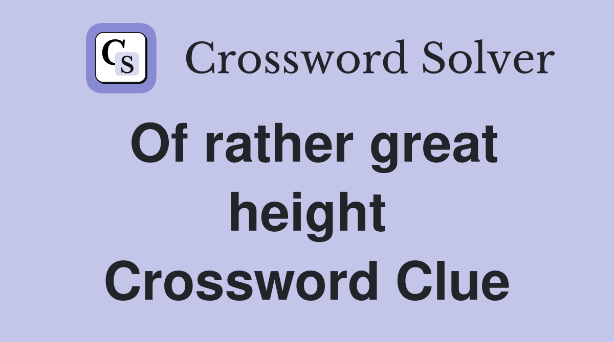 Of rather great height Crossword Clue