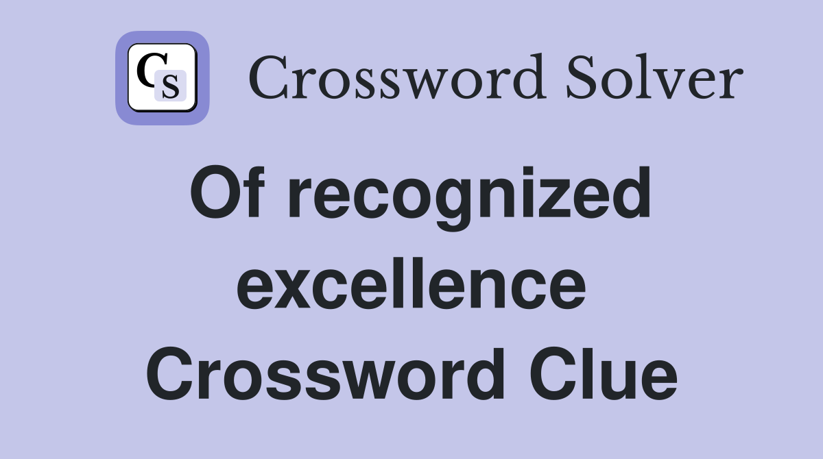 Of recognized excellence Crossword Clue