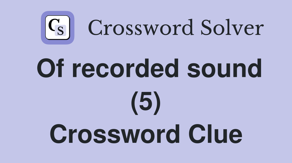 Of recorded sound (5) Crossword Clue