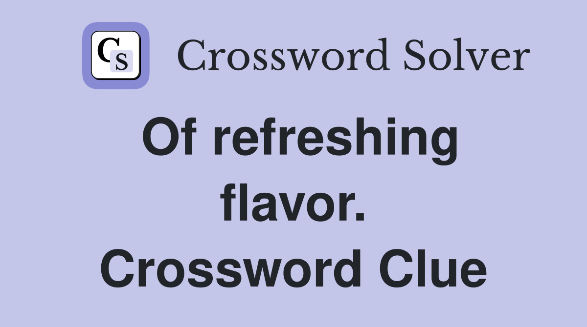 Of refreshing flavor. Crossword Clue
