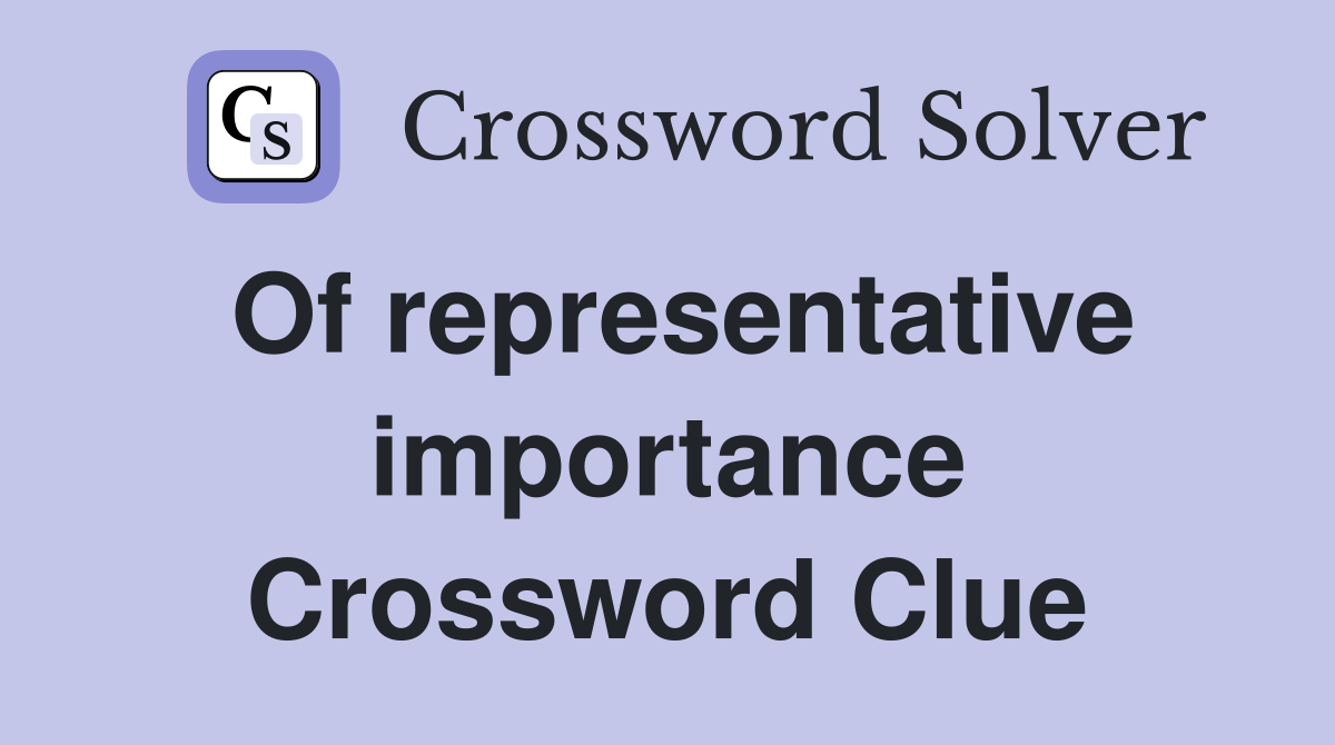 Of representative importance Crossword Clue