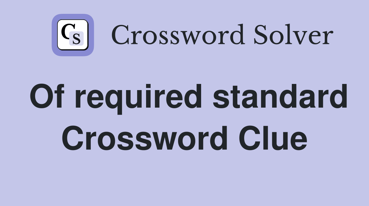 Of required standard Crossword Clue