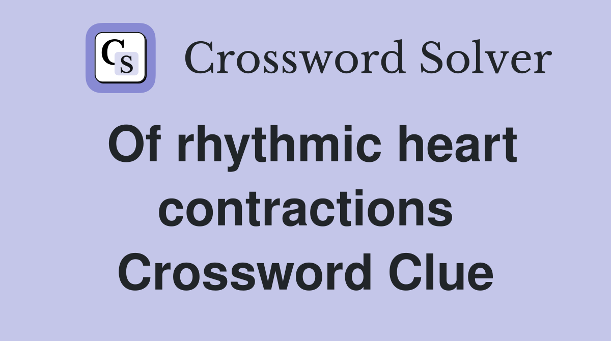 Of rhythmic heart contractions Crossword Clue
