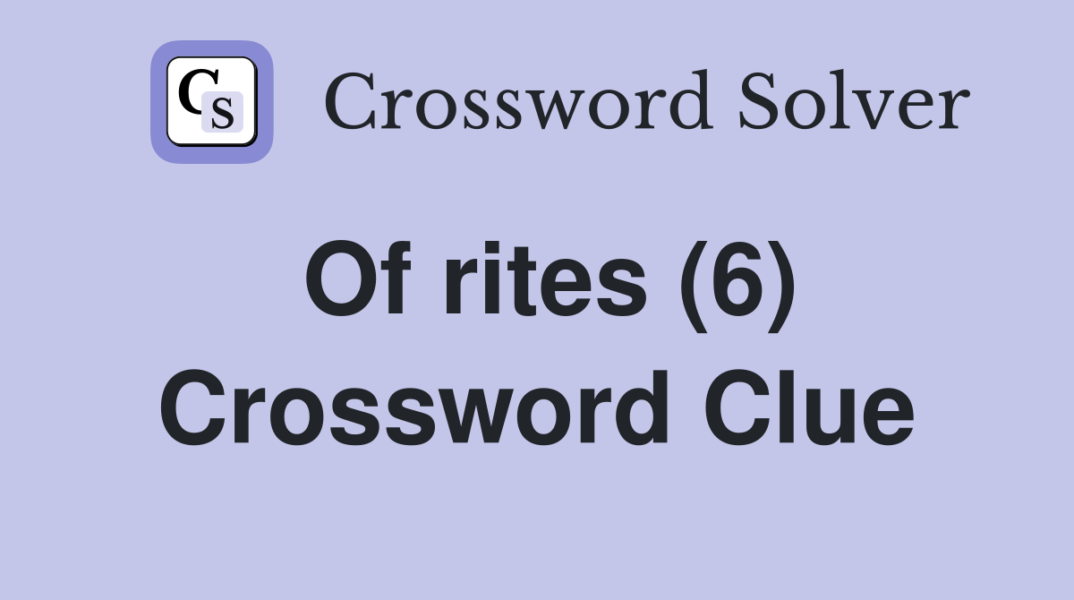 Of rites (6) Crossword Clue