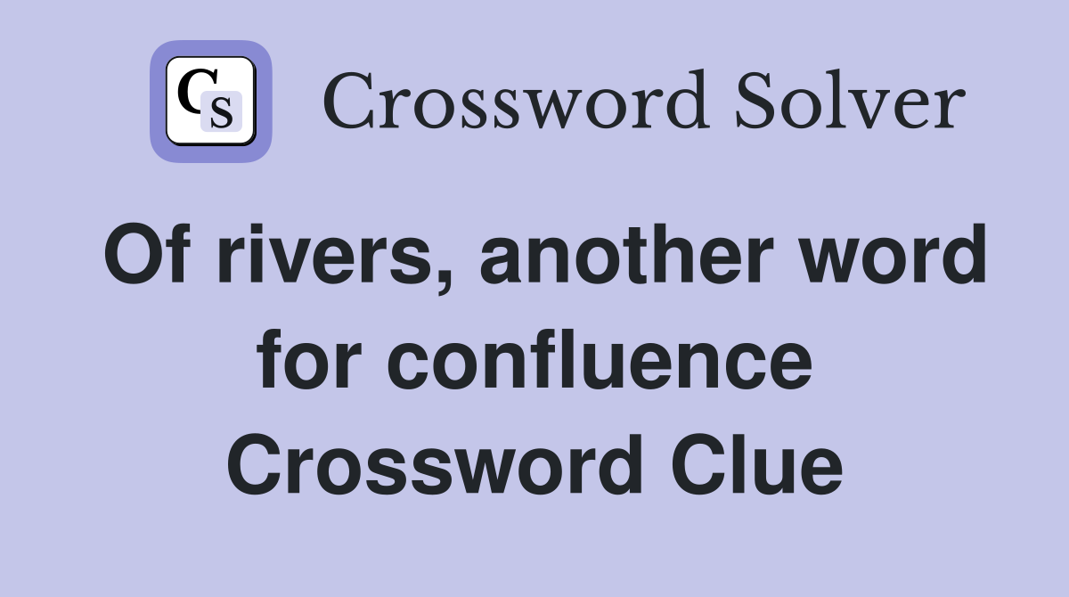 Of rivers, another word for confluence Crossword Clue