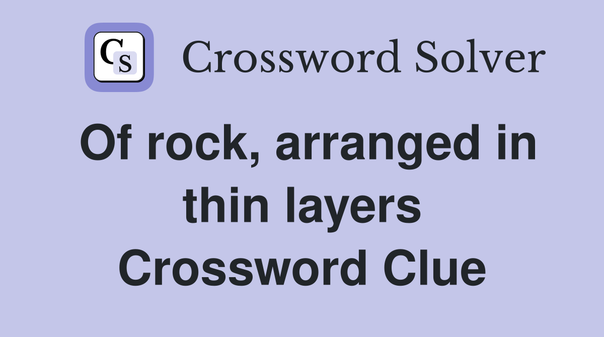 Of rock, arranged in thin layers Crossword Clue