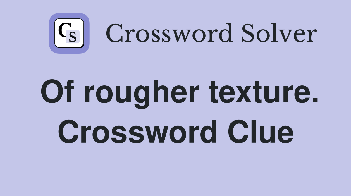 Of rougher texture. Crossword Clue