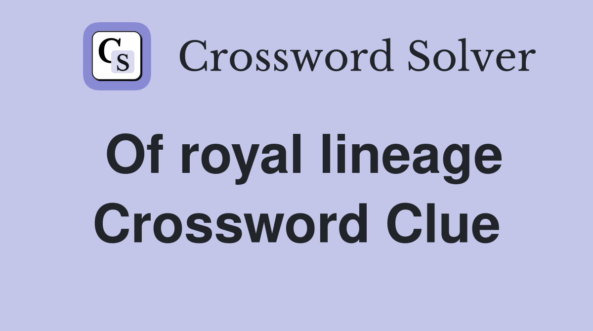 Of royal lineage Crossword Clue