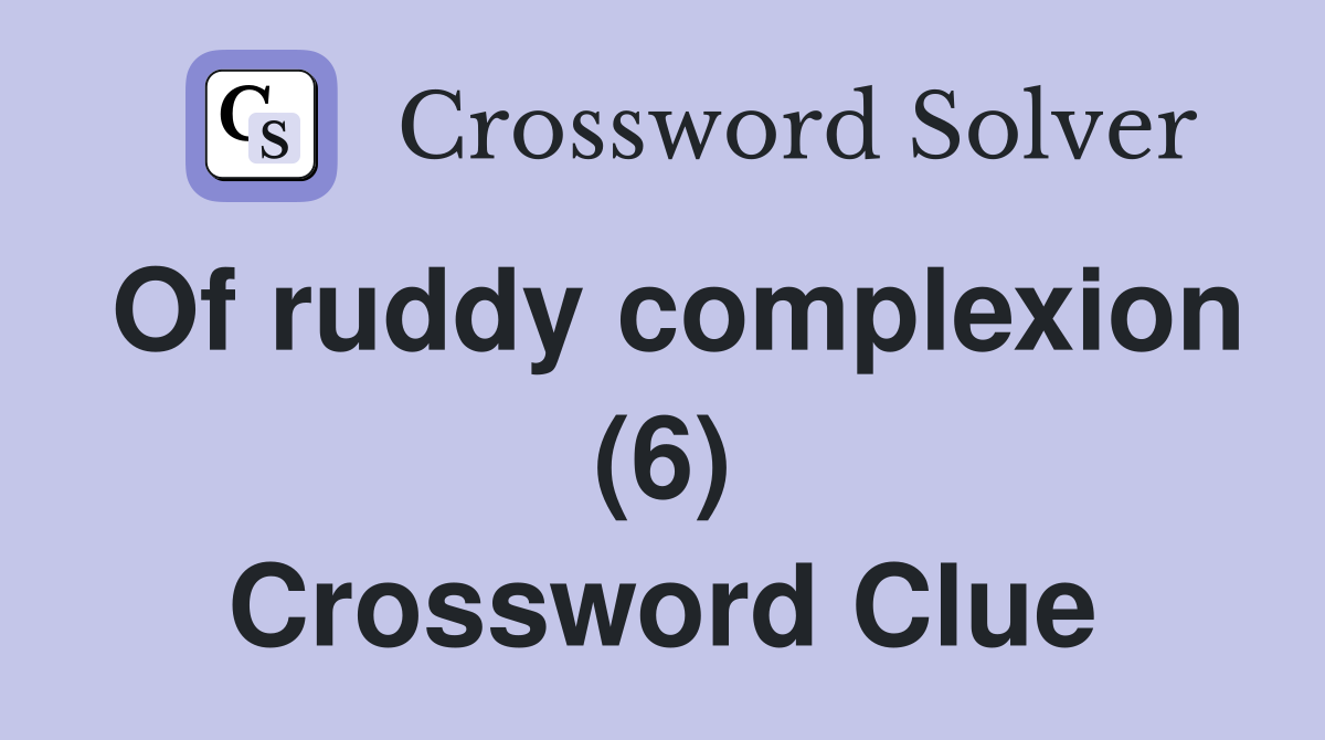 Of ruddy complexion (6) Crossword Clue