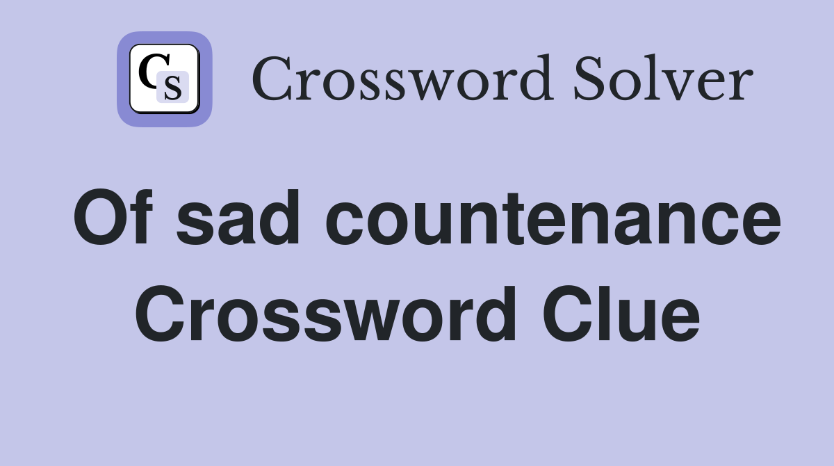 Of sad countenance Crossword Clue
