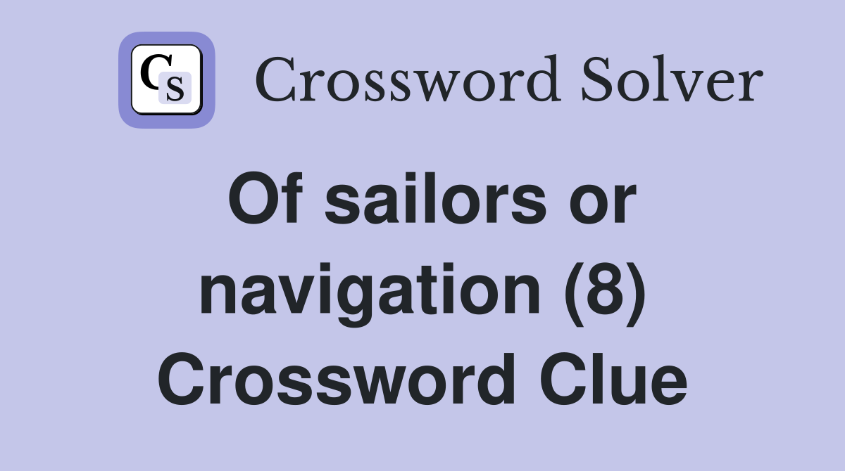 Of sailors or navigation (8) Crossword Clue