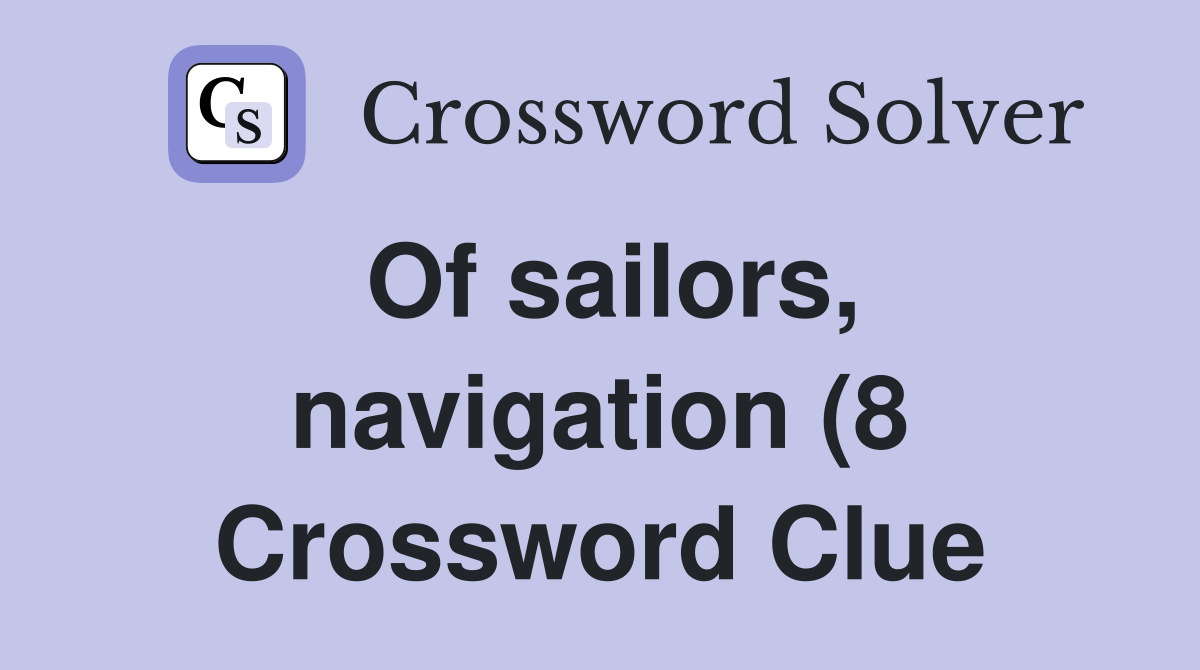 Of sailors navigation (8) Crossword Clue Answers Crossword Solver Of sailors navigation (8) Crossword Clue Answers Crossword Solver