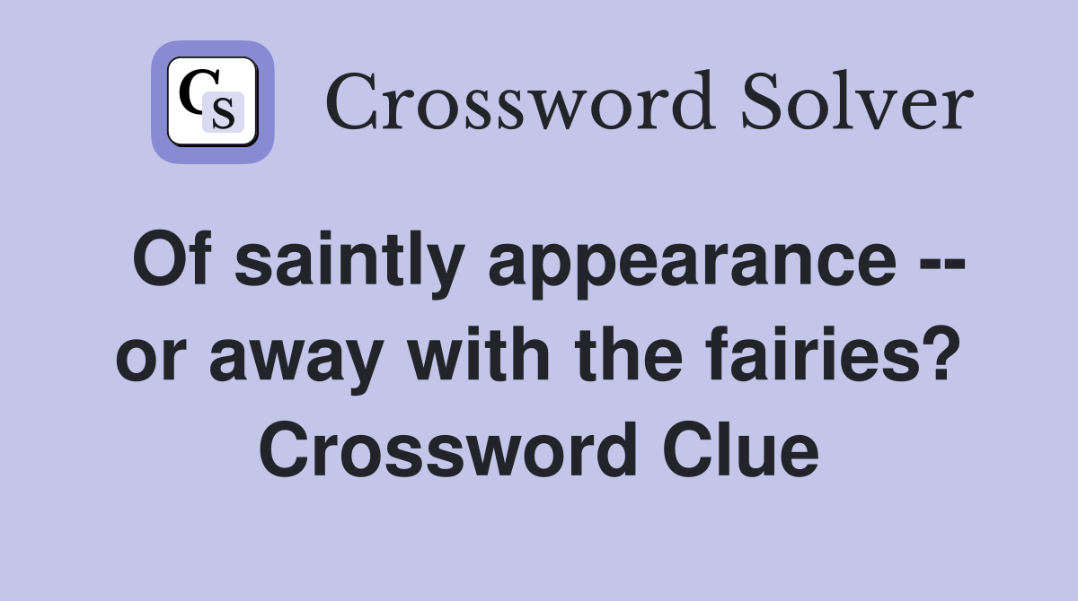 Of saintly appearance -- or away with the fairies? Crossword Clue