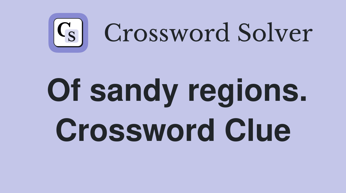 Of sandy regions. Crossword Clue