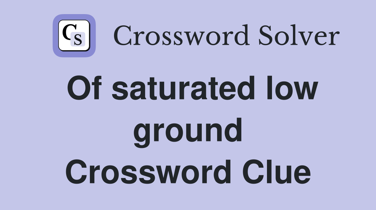 Of saturated low ground Crossword Clue