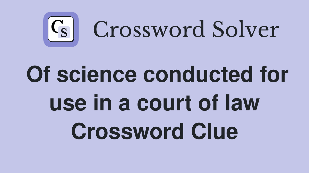 Of science conducted for use in a court of law Crossword Clue