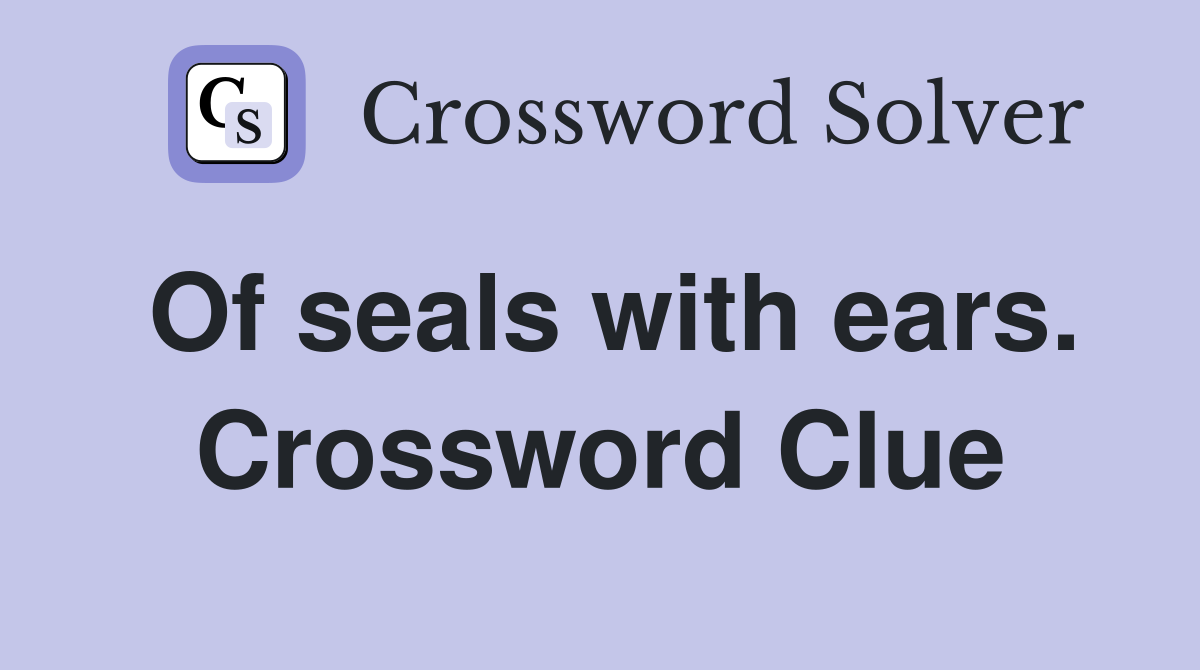 Of seals with ears. Crossword Clue