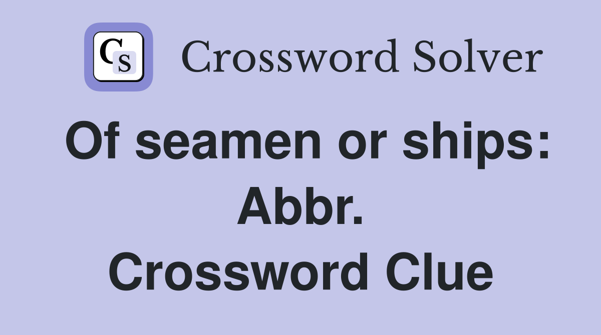 Of seamen or ships: Abbr. Crossword Clue