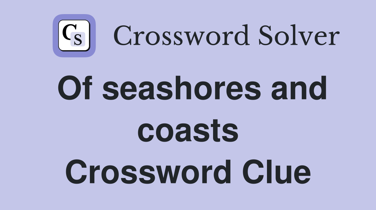 Of seashores and coasts Crossword Clue