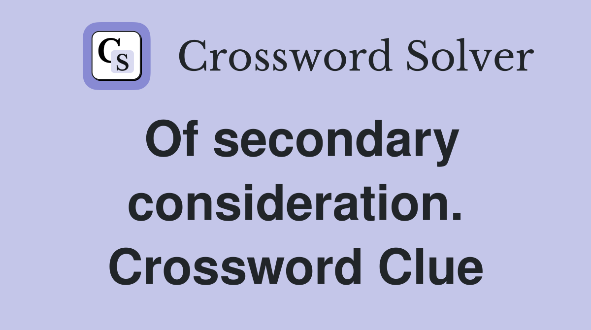 Of secondary consideration. Crossword Clue