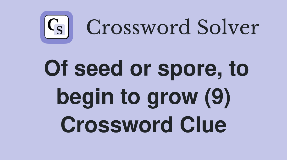 Of seed or spore, to begin to grow (9) Crossword Clue