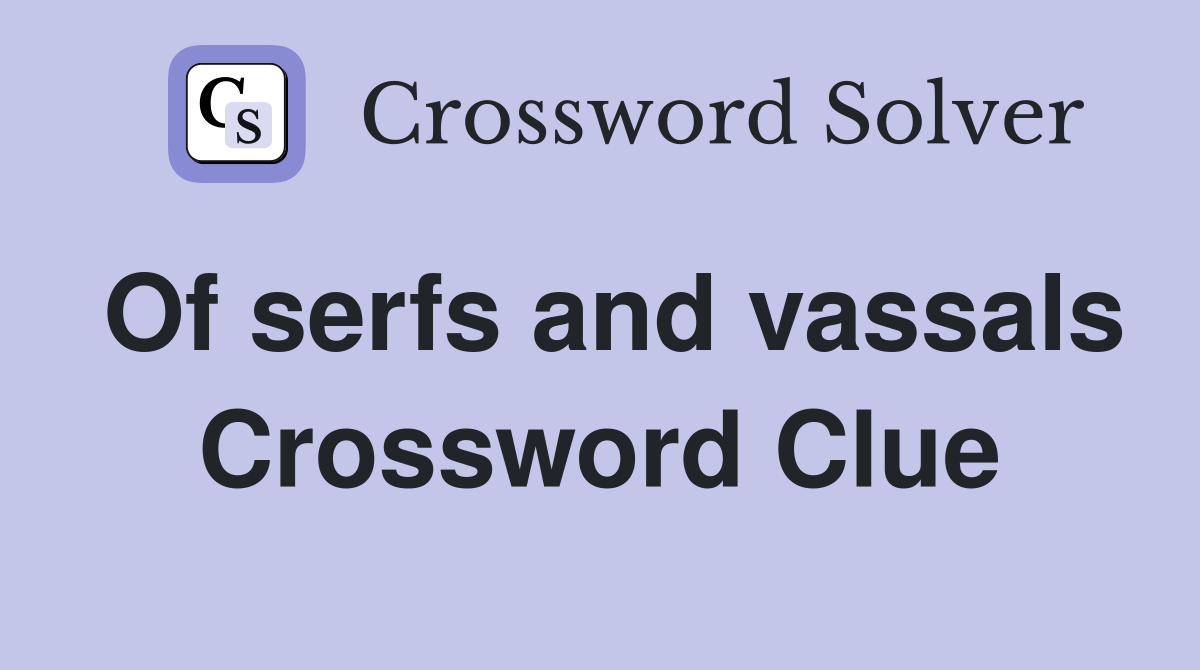Of serfs and vassals Crossword Clue