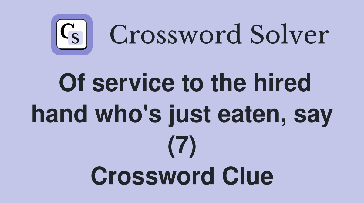 Of service to the hired hand who's just eaten, say (7) Crossword Clue