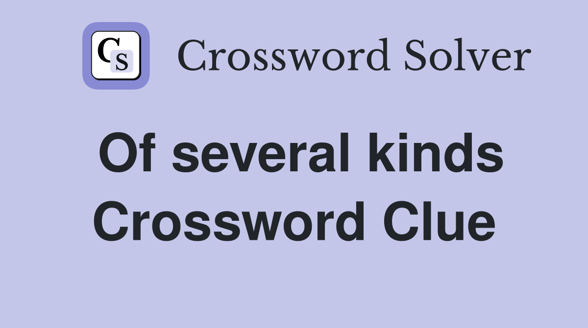 Of several kinds Crossword Clue