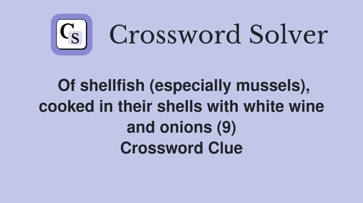 Of shellfish (especially mussels), cooked in their shells with white wine and onions (9) Crossword Clue