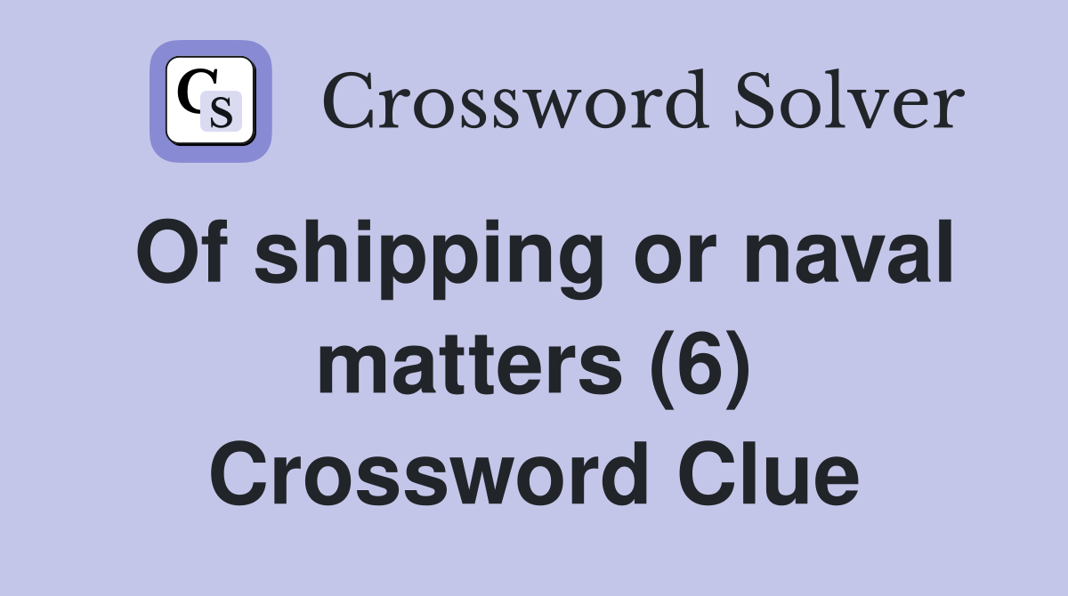 Of shipping or naval matters (6) Crossword Clue