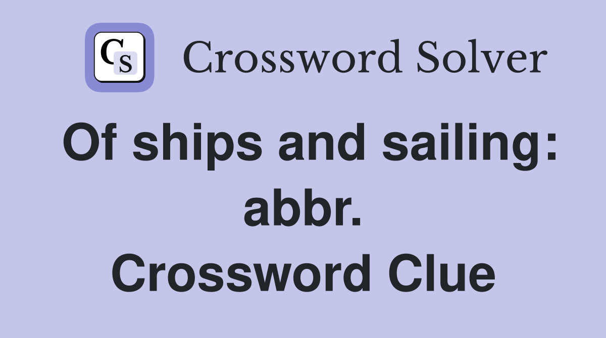 Of ships and sailing: abbr. Crossword Clue