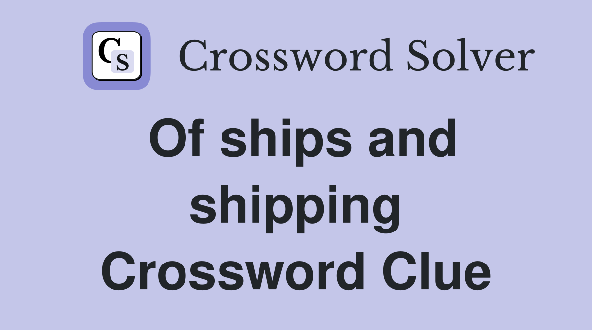Of ships and shipping Crossword Clue