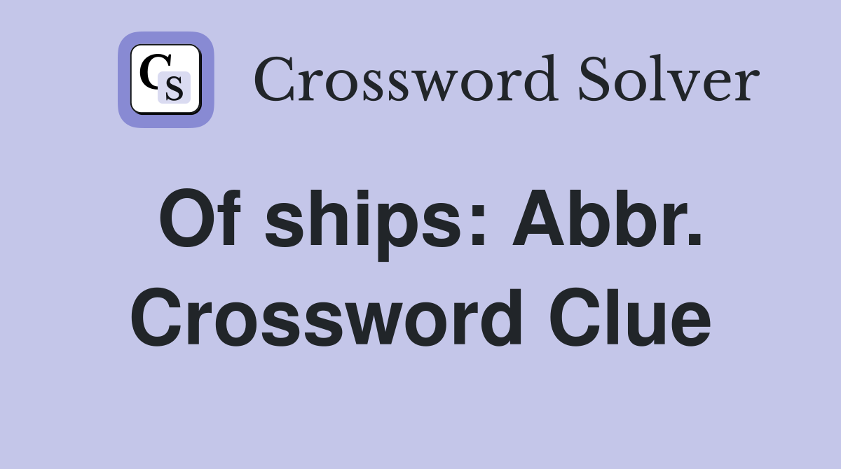 Of ships: Abbr. Crossword Clue