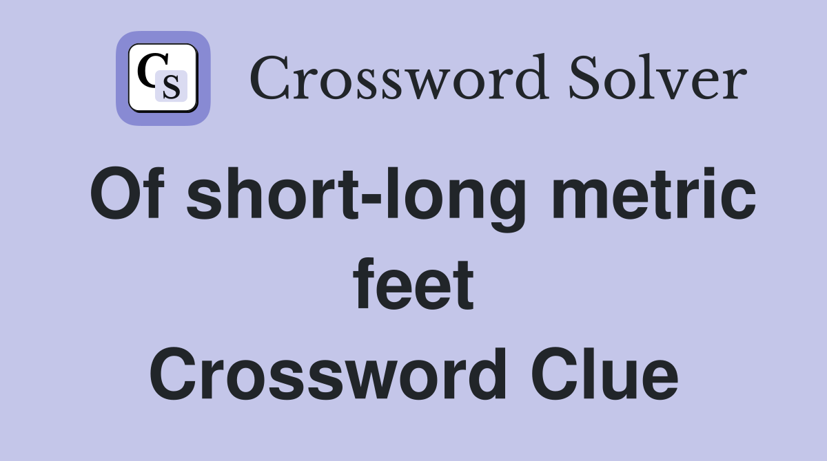 Of short-long metric feet Crossword Clue