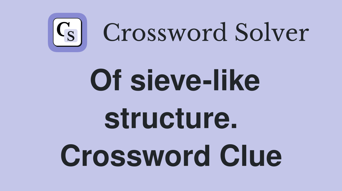 Of sieve-like structure. Crossword Clue