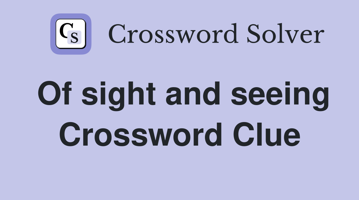 Of sight and seeing Crossword Clue