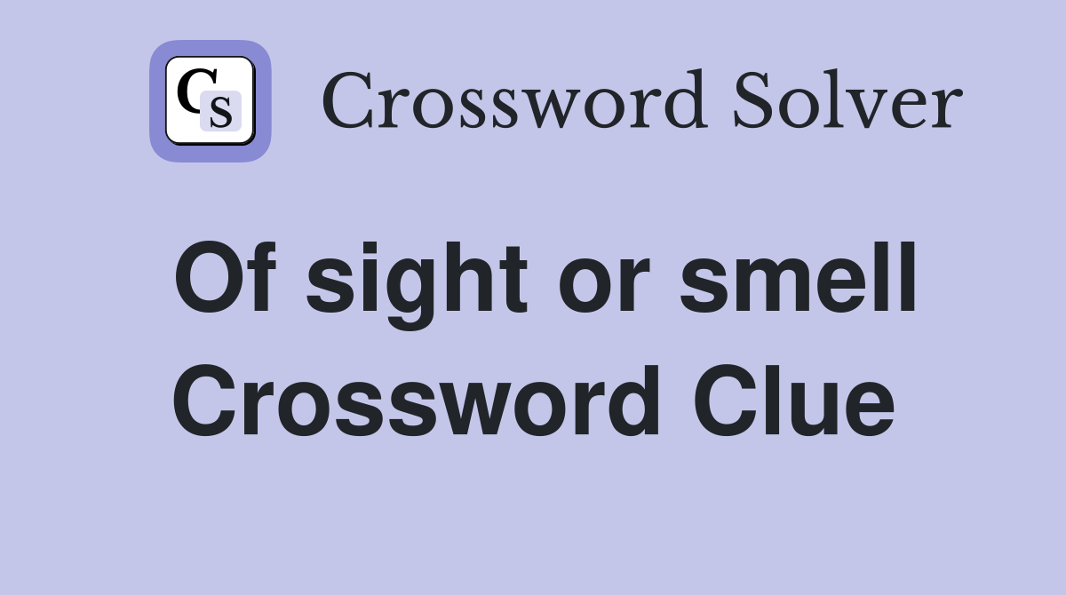 Of sight or smell Crossword Clue