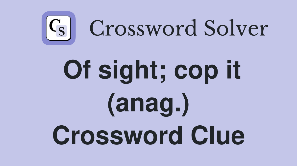 Of sight; cop it (anag.) Crossword Clue
