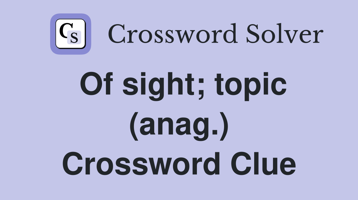 Of sight; topic (anag.) Crossword Clue
