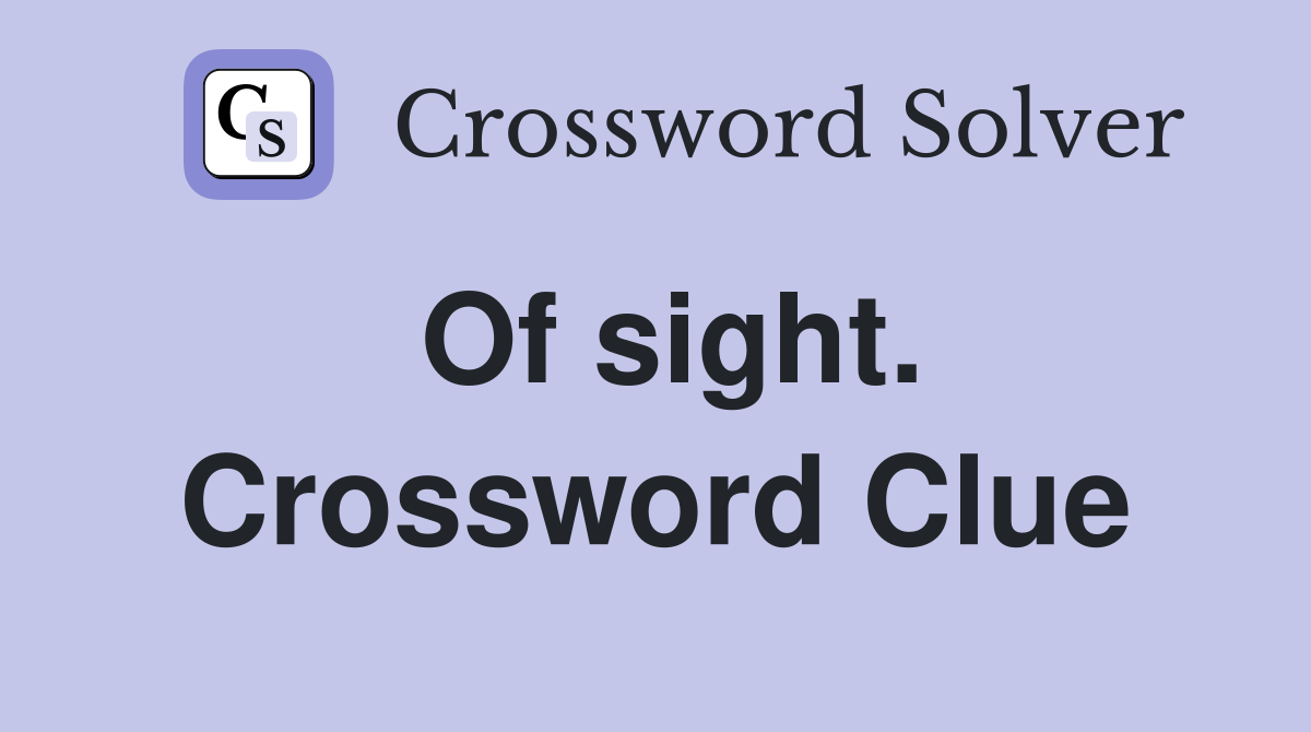 Of sight. Crossword Clue