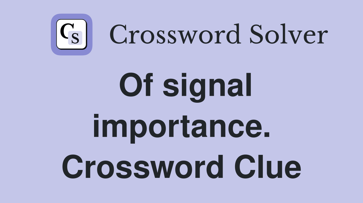 Of signal importance. Crossword Clue