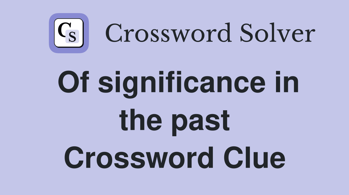 Of significance in the past Crossword Clue