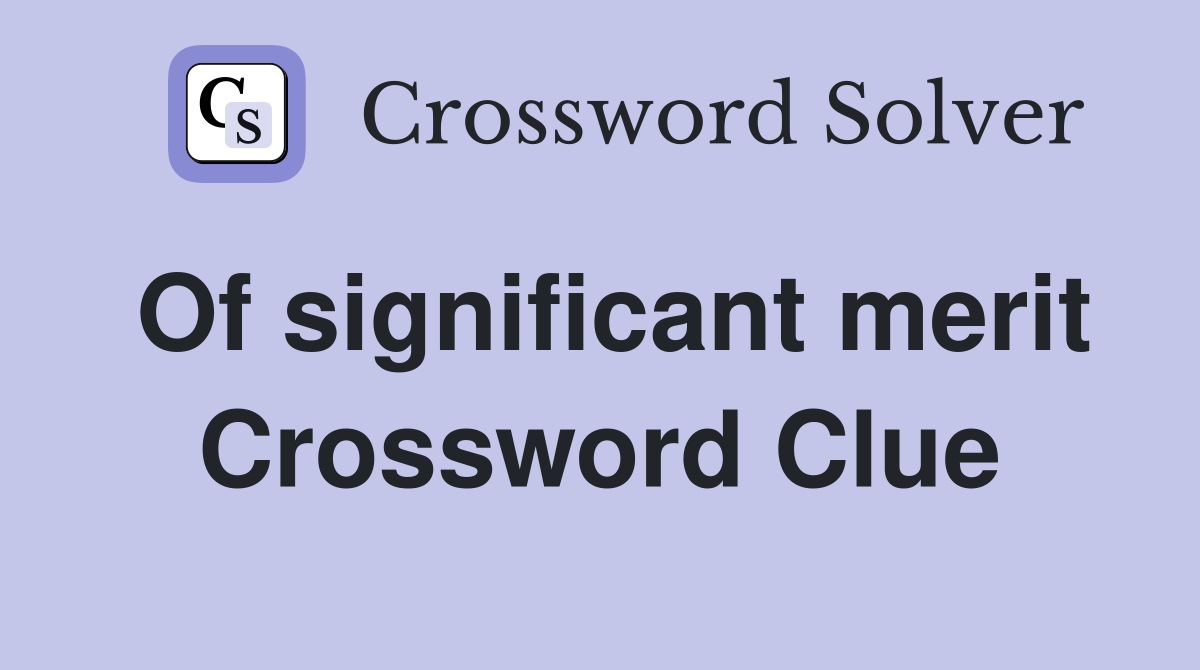 Of significant merit Crossword Clue