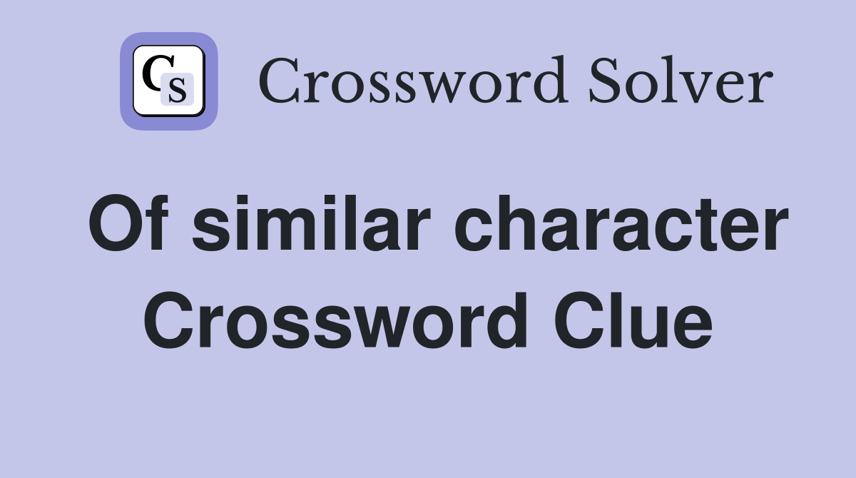 Of similar character Crossword Clue