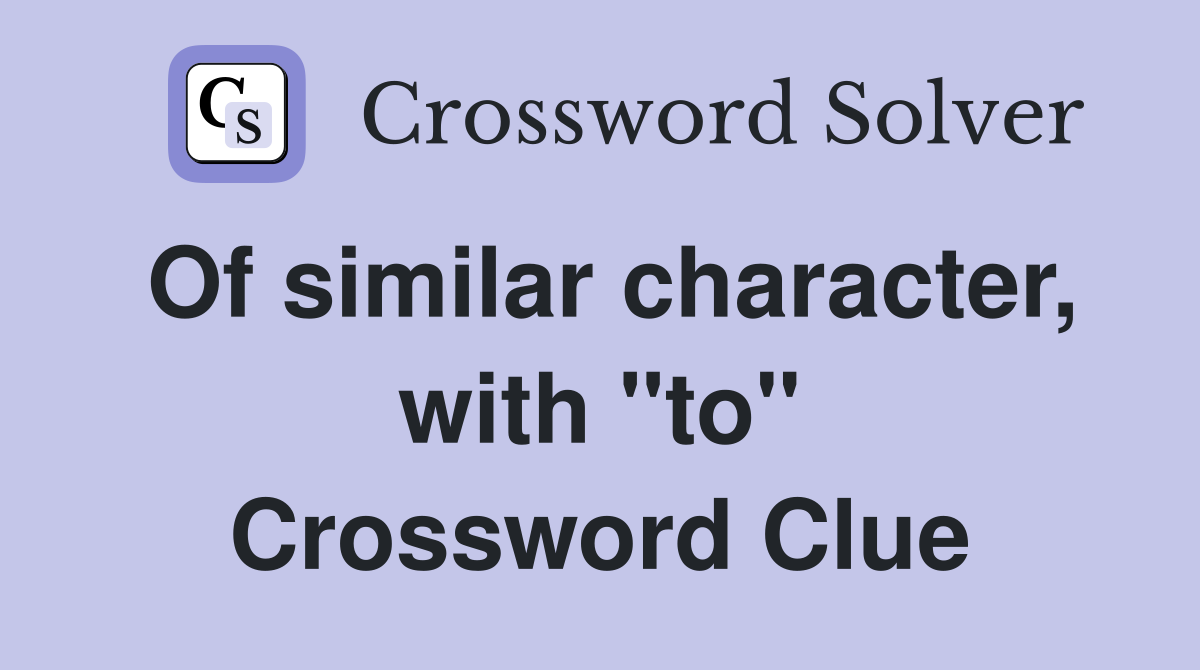 Of similar character, with "to" Crossword Clue