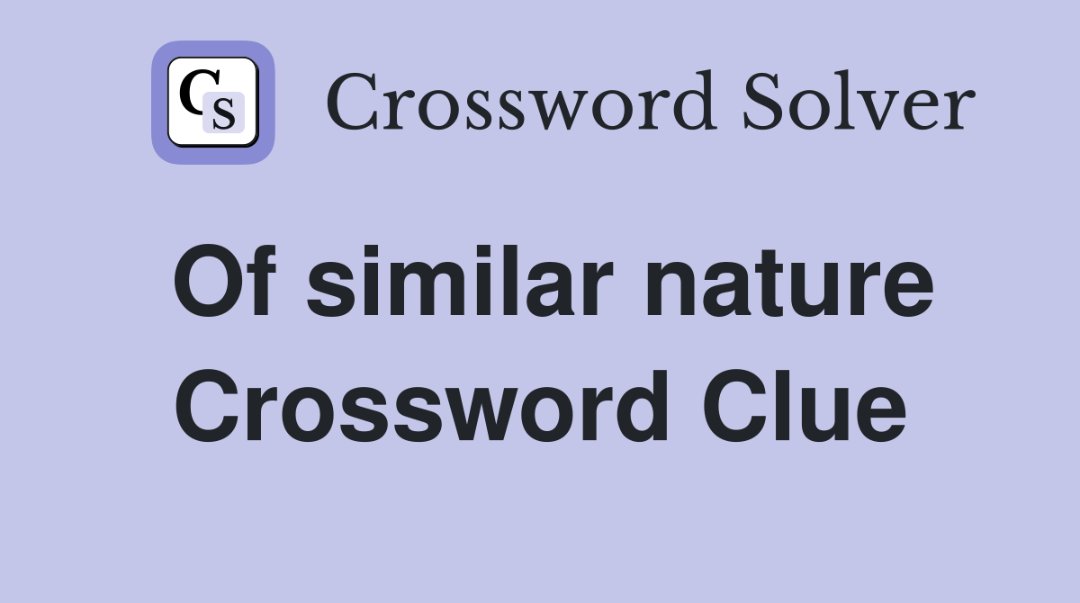 Of similar nature Crossword Clue